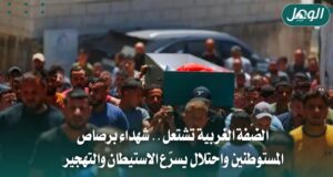 تصعيد استيطاني في الضفة.. شهداء ومصادرة أراضٍ وهدم منازل