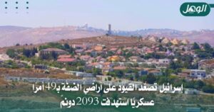 إسرائيل تصعّد أوامرها العسكرية وتستهدف 2093 دونمًا بالضفة
