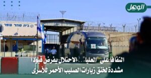 إسرائيل تفرض قيودًا جديدة على زيارات الصليب الأحمر للأسرى الفلسطينيين