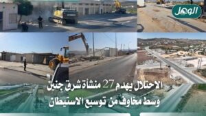 الاحتلال يهدم 27 منشأة شرق جنين ويصعد استهداف الفلسطينيين