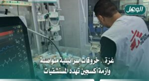 22 محطة أكسجين خرجت عن الخدمة وسط خروقات الاحتلال