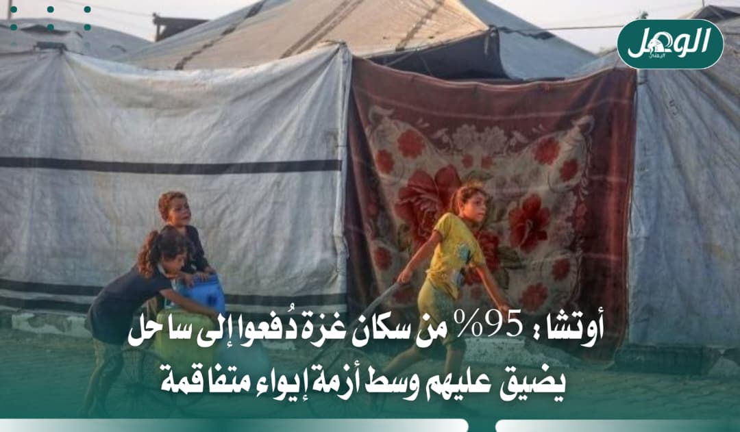 أوتشا: 95% من سكان غزة دُفعوا إلى ساحل يضيق عليهم وسط أزمة إيواء متفاقمة