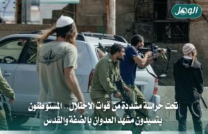 حصار واعتداءات واعتقالات.. تصعيد الاحتلال والمستوطنين في الضفة