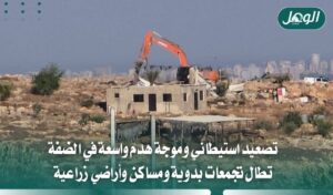 هدم وتجريف واعتداءات مستعمرين تطال مناطق عدة بالضفة الغربية