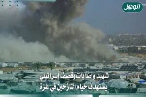 شهيد وإصابات وقصف إسرائيلي يستهدف خيام النازحين في غزة